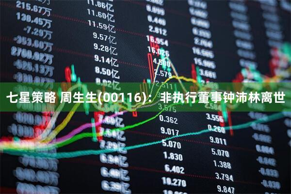 七星策略 周生生(00116)：非执行董事钟沛林离世