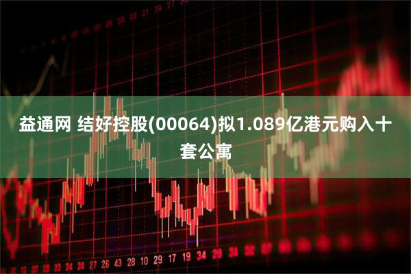 益通网 结好控股(00064)拟1.089亿港元购入十套公寓
